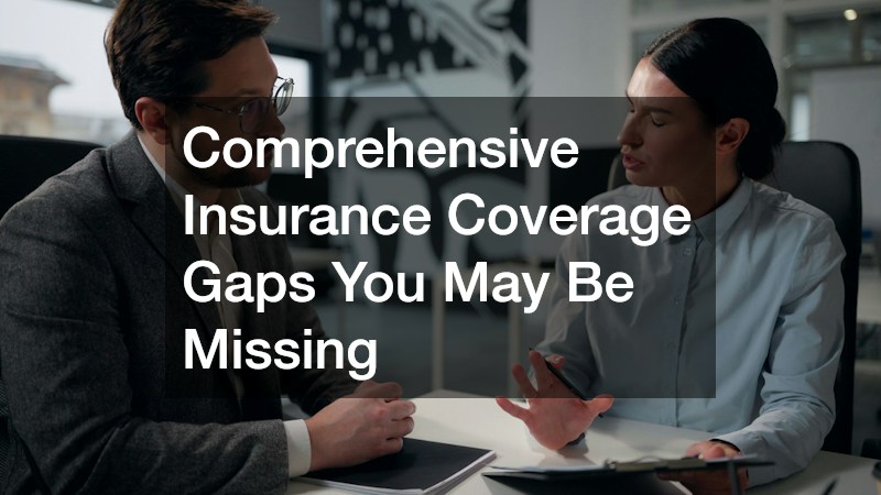 Comprehensive Insurance Coverage Gaps You May Be Missing
